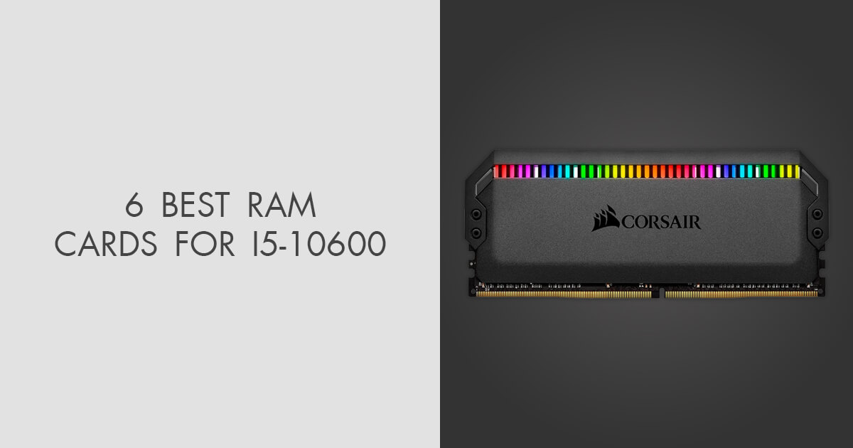 6 Best RAMs For I5 10600 In 2024