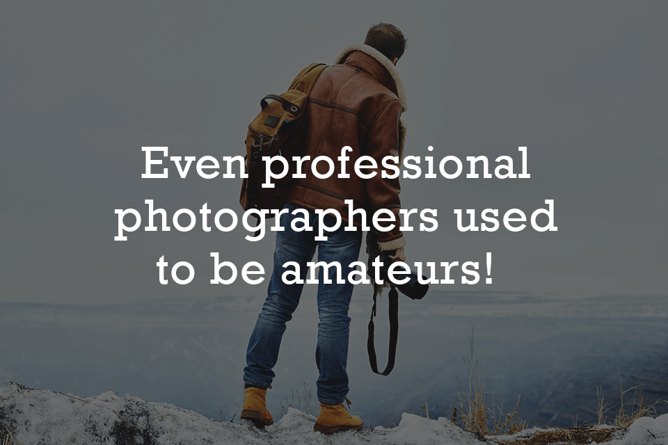 photography slogan even professional photographers used to be amateurs