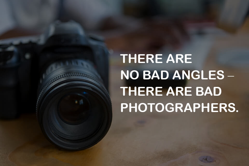 photography slogan there are no bad angles there are bad photographers
