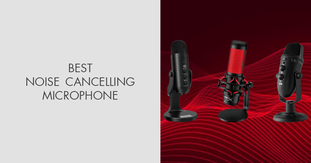 5 Best Noise Cancelling Microphones in 2024