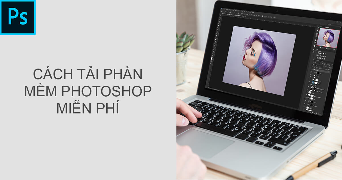 Cách tải Phần mềm Photoshop Miễn phí và An toàn – Download Photoshop Miễn phí Dùng thử