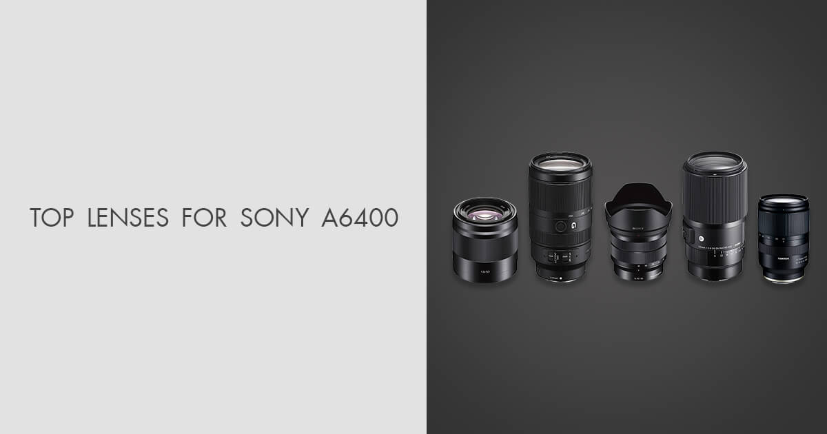 Best Lenses for Sony A6400 for Photographers to Buy in 2025