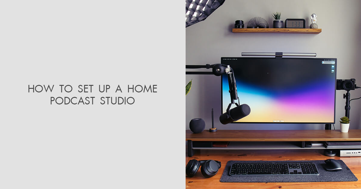 How to Set Up a Home Podcast Studio: Guide for Beginners