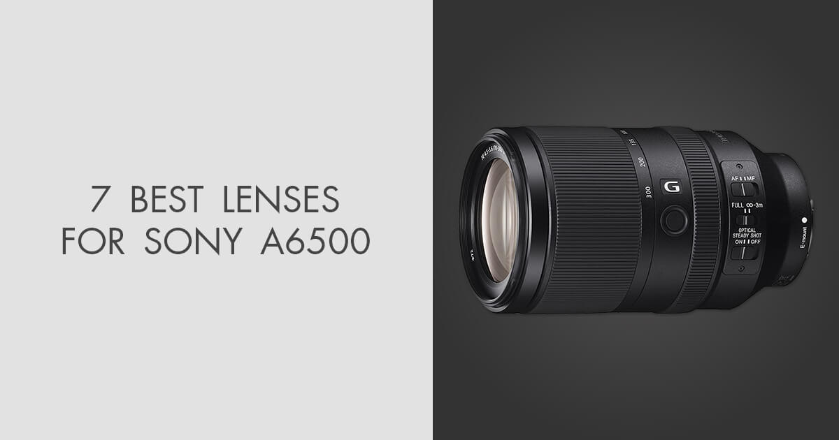 7 Best Lenses for Sony A6500 in 2024