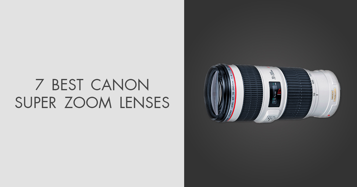 7 Best Canon Super Zoom Lenses in 2024