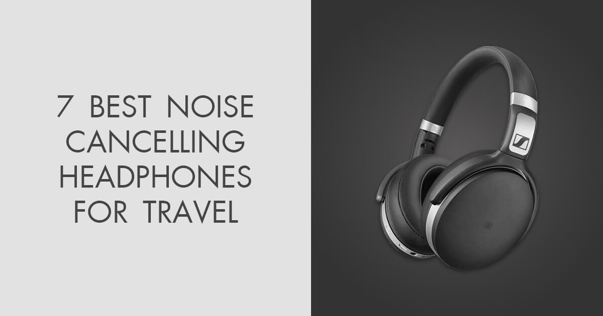 7 Best Noise Cancelling Headphones For Travel in 2024