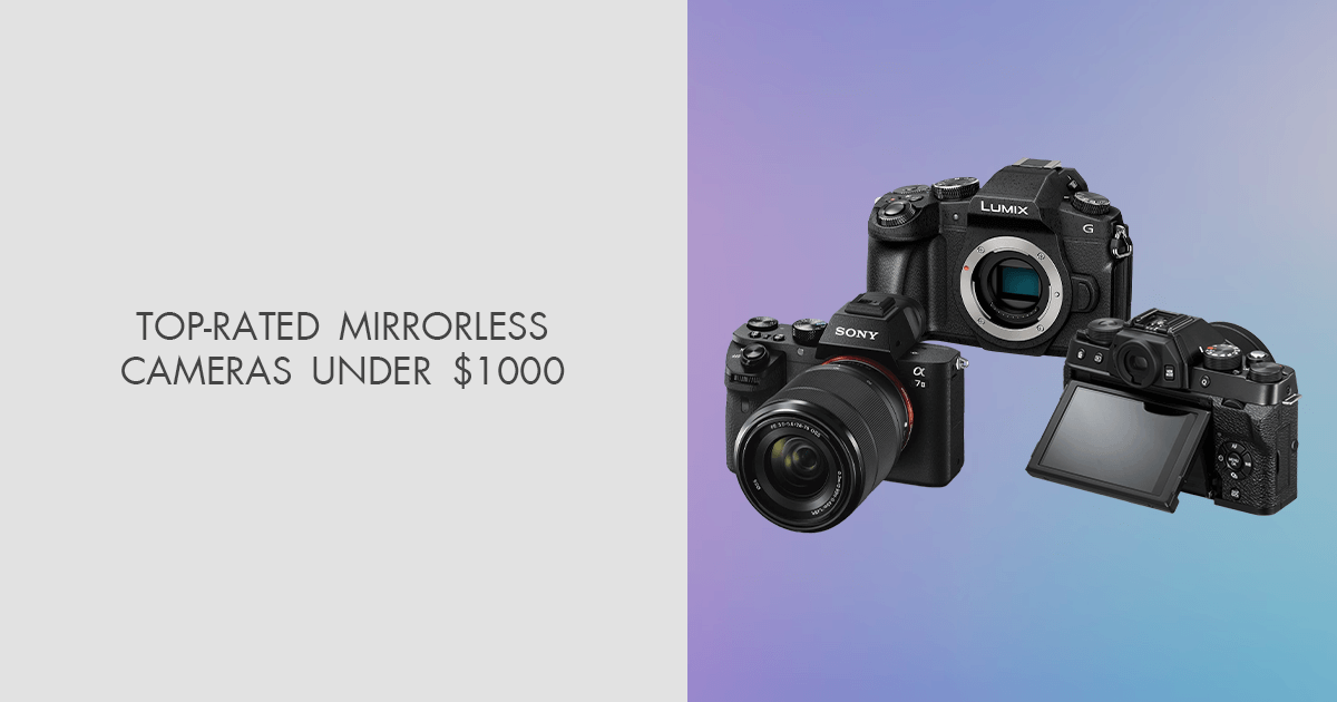 10 Best Mirrorless Cameras under 1000 to Buy in 2024