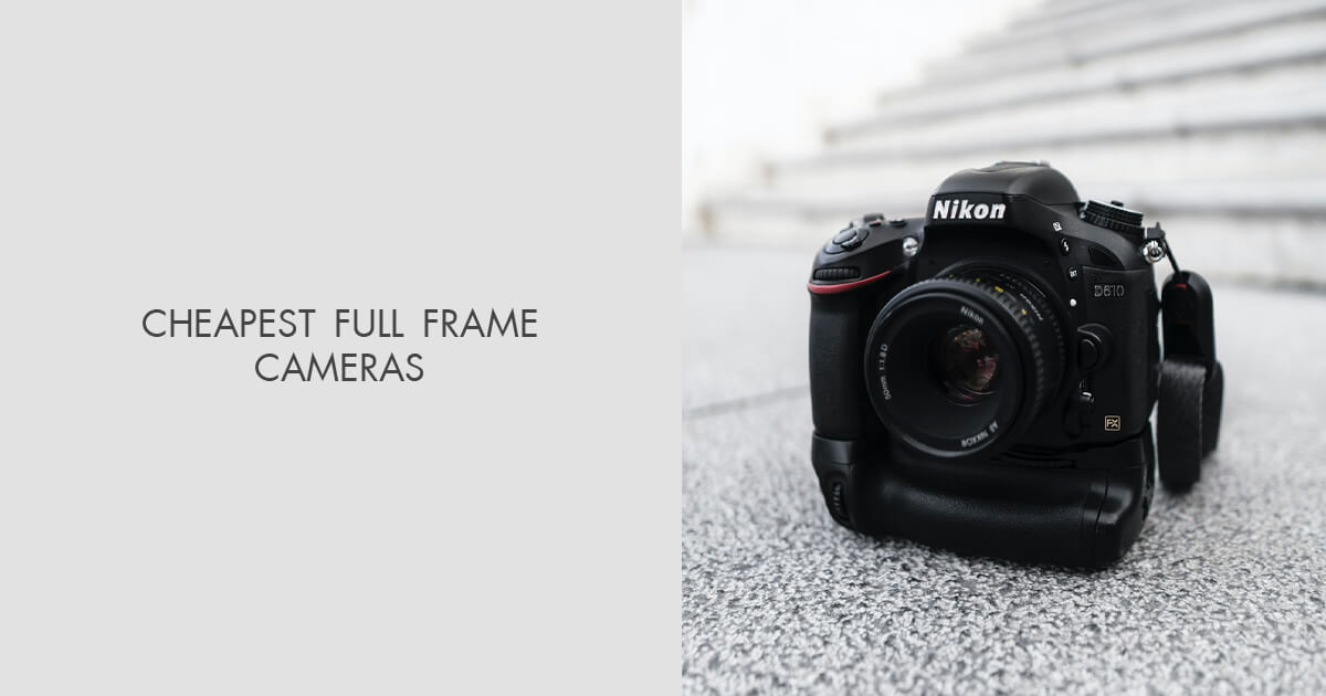 7 Cheapest Full Frame Cameras in 2024 Ranked & Reviews