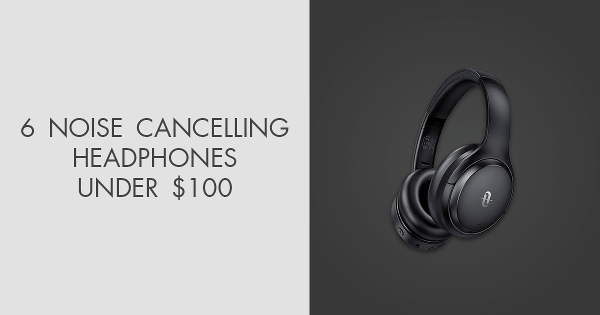 6 Noise Cancelling Headphones Under 100 in 2024
