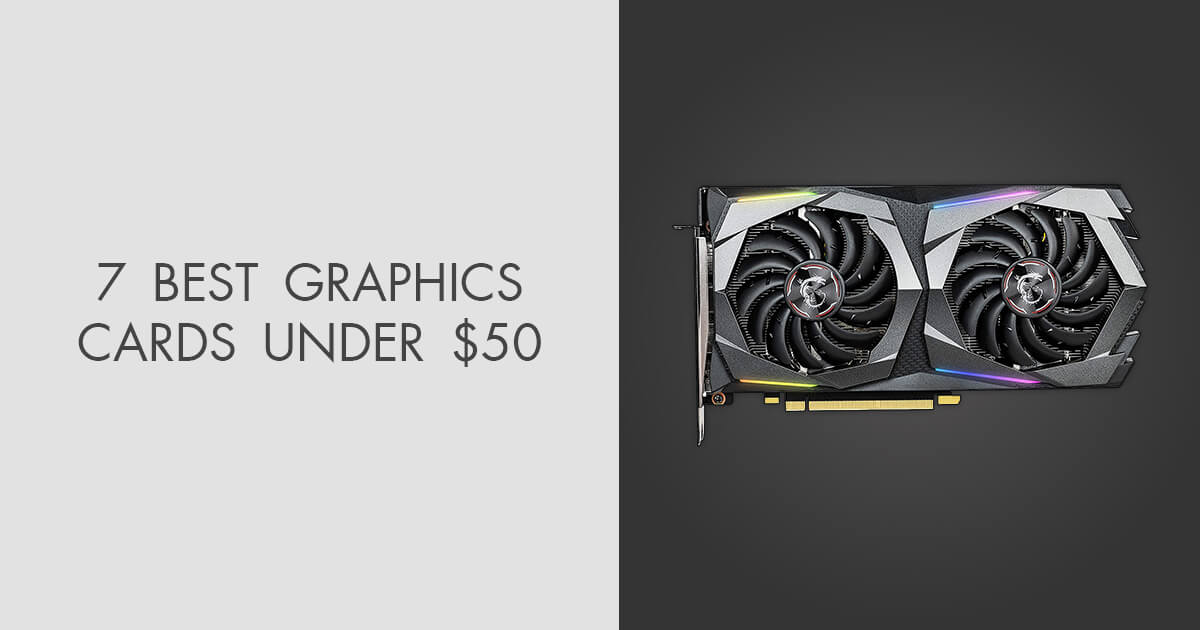 7 Best Graphics Cards under 50 Dollars in 2024