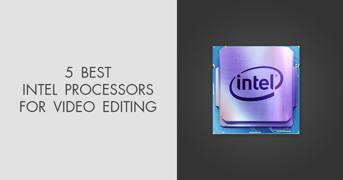 5 Best Intel Processors For Video Editing in 2024